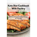 Keto Diet Cookbook With Poultry: Delicious Ketogenic Poultry Recipes for Your Diet