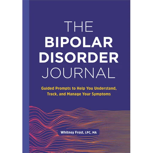 The Bipolar Disorder Journal: Guided Prompts to Help You Understand, Track, and Manage Your Symptoms