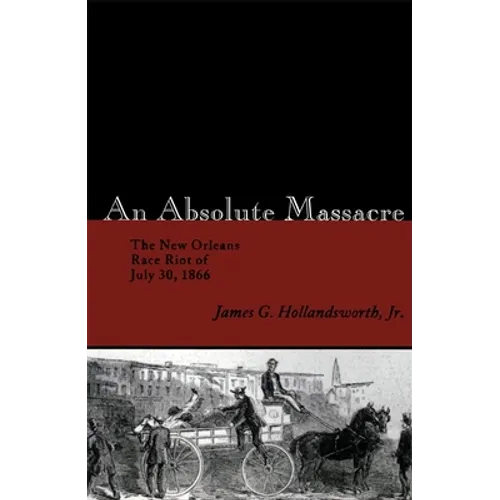 An Absolute Massacre: The New Orleans Race Riot of July 30, 1866