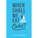 When Shall We Eat Cake?