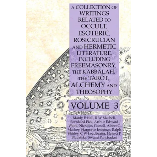 A Collection of Writings Related to Occult, Esoteric, Rosicrucian and Hermetic Literature, Including Freemasonry, the Kabbalah, the Tarot, Alchemy and