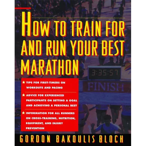 How to Train for and Run Your Best Marathon: Valuable Coaching from a National Class Marathoner on Getting Up for and Finishing