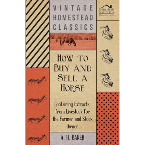 How to Buy and Sell a Horse - Containing Extracts from Livestock for the Farmer and Stock Owner