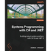 Systems Programming with C# and .NET: Building robust system solutions with C# 12 and .NET 8