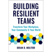 Building Resilient Teams: How to Transform Your Workplace, Your Community and Your World