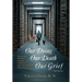 Our Dying, Our Death, Our Grief: Decreasing the mystery, fear, pain, and communication issues surrounding dying, death, and grief