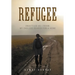 Refugee: Unsettled as I Roam: My Endless Search for a Home
