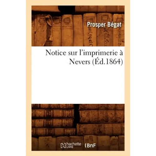 Notice Sur l'Imprimerie À Nevers, (Éd.1864)