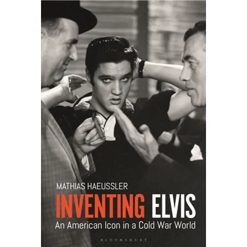 Inventing Elvis: An American Icon in a Cold War World