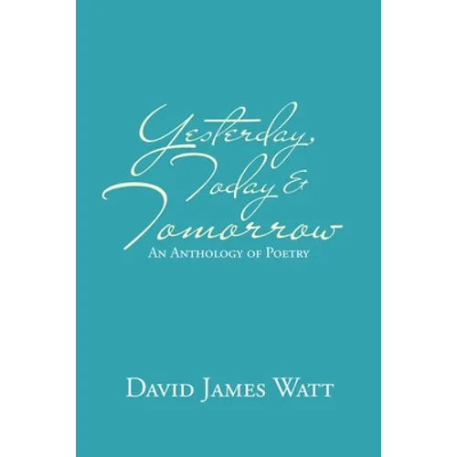 Yesterday, Today & Tomorrow: An Anthology of Poetry