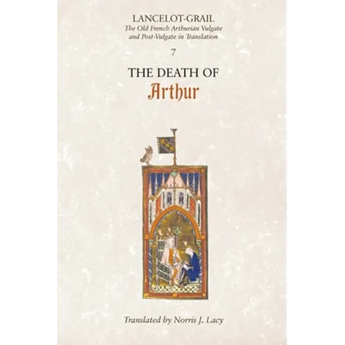 Lancelot-Grail: 7. the Death of Arthur: The Old French Arthurian Vulgate and Post-Vulgate in Translation