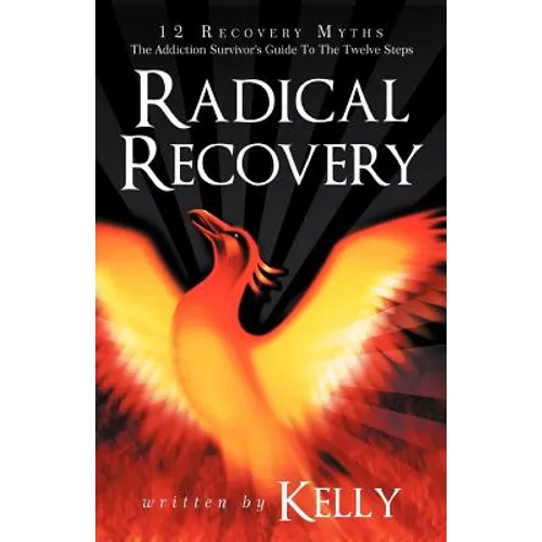 Radical Recovery: 12 Recovery Myths: The Addiction Survivor's Guide to the Twelve Steps