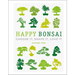Happy Bonsai: Choose It, Shape It, Love It
