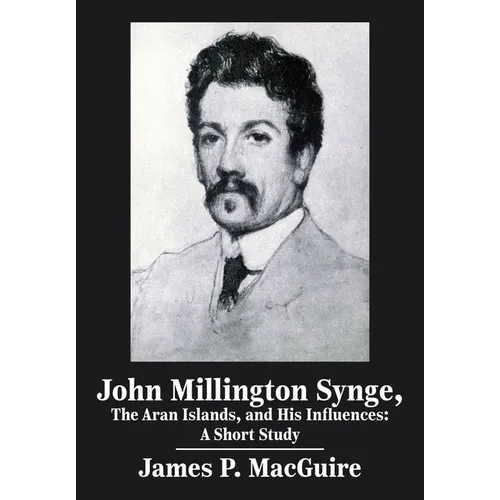 John Millington Synge, the Aran Islands, and His Influences: A Short Study
