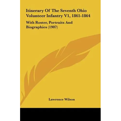 Itinerary Of The Seventh Ohio Volunteer Infantry V1, 1861-1864: With Roster, Portraits And Biographies (1907)