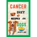 Cancer Diet Recipes for Dogs: Tested and Trusted Homemade Meals for Dogs Battling Cancer