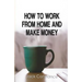 How To Work From Home And Make Money