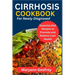 Cirrhosis Cookbook for Newly Diagnosed: Essential Diet Recipes to Promote and Restore Liver Health