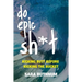 Do Epic Sh*t: Kicking Butt Before Kicking the Bucket