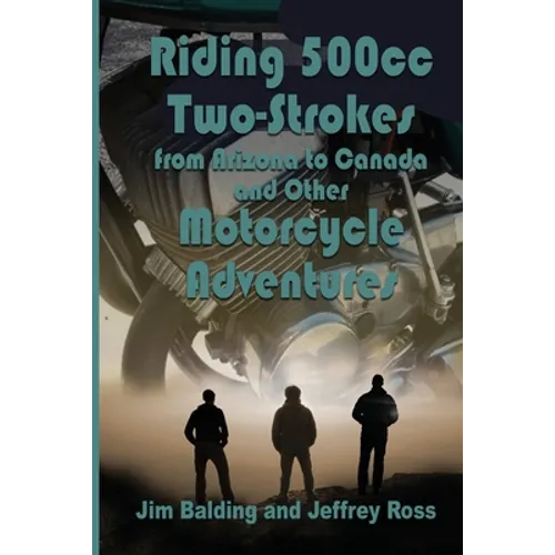 Riding 500cc Two Strokes to Canada in 1972: And Other Motorcycle Adventures