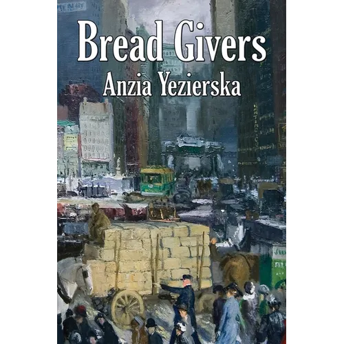 Bread Givers: A Novel of Immigration and Women's Independence in New York