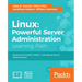 Linux: Powerful Server Administration: Powerful Server Administration: Powerful Server Administration: Recipes for CentOS 7, RHEL 7, and Ubuntu Server