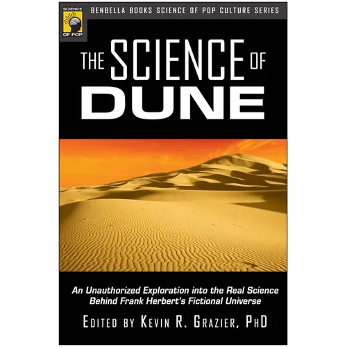 The Science of Dune: An Unauthorized Exploration Into the Real Science Behind Frank Herbert's Fictional Universe