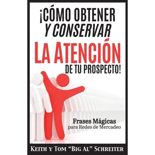 ¡Cómo Obtener y Conservar la Atención de Tu Prospecto!: Frases Mágicas para Redes de Mercadeo