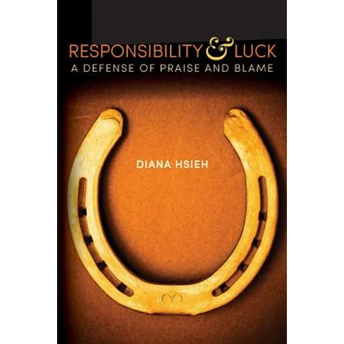 Responsibility & Luck: A Defense of Praise and Blame