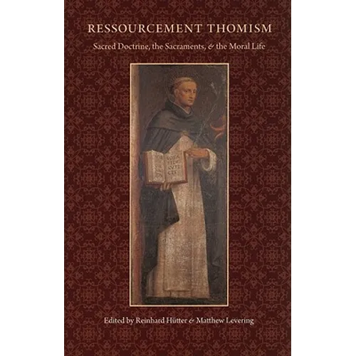 Ressourcement Thomism Sacred Doctrine, the Sacraments, and the Moral Life
