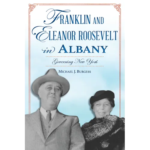 Franklin and Eleanor Roosevelt in Albany: Governing New York