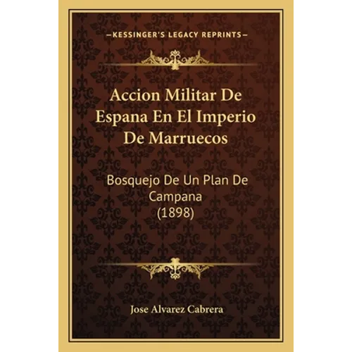 Accion Militar De Espana En El Imperio De Marruecos: Bosquejo De Un Plan De Campana (1898)