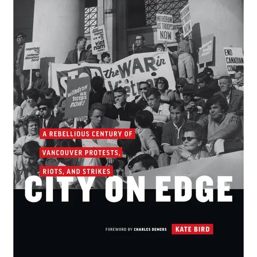 City on Edge: A Rebellious Century of Vancouver Protests, Riots, and Strikes