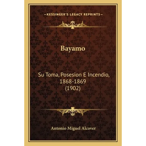 Bayamo: Su Toma, Posesion E Incendio, 1868-1869 (1902)