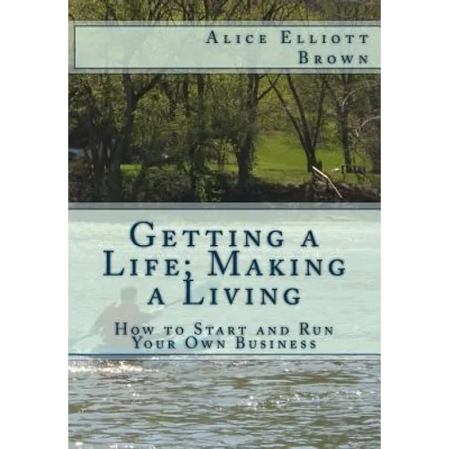 Getting a Life; Making a Living: How to start and run your own business