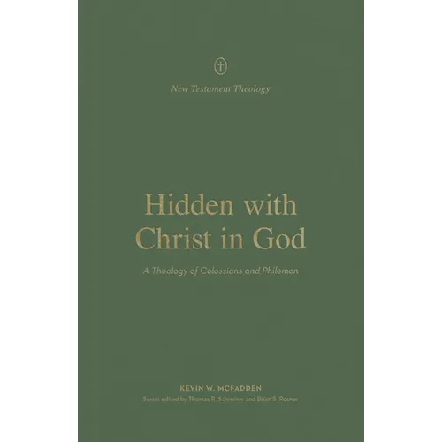 Hidden with Christ in God: A Theology of Colossians and Philemon