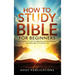 How to Study the Bible for Beginners: Mastering the Art of Biblical Interpretation and Applying It to Your Life