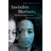 Invisible Mothers: Unseen Yet Hypervisible After Incarceration