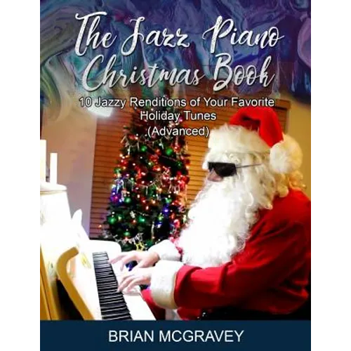 The Jazz Piano Christmas Book: 10 Jazzy Renditions of Your Favorite Holiday Tunes (Advanced)