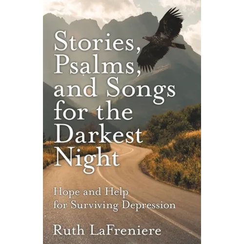Stories, Psalms, and Songs for the Darkest Night: Hope and Help for Surviving Depression