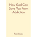 How God Can Save You From Addiction