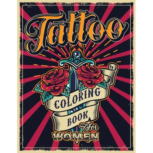 Tattoo Coloring Book for Women: An Adult Coloring Book with Awesome, Sexy, and Relaxing Tattoo Designs - Gift Idea for Everyone