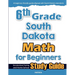 6th Grade South Dakota Math for Beginners: Standardized Testing and Home School Study Guide