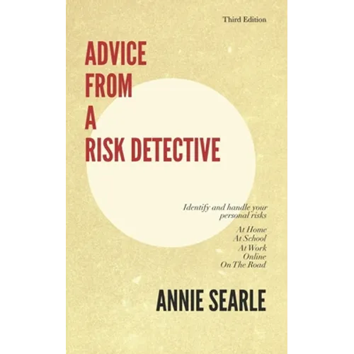 Advice From A Risk Detective Third Edition: At Home, At School, At Work, Online and On The Road