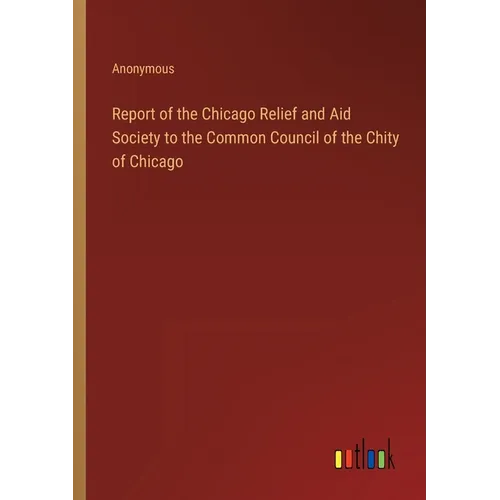 Report of the Chicago Relief and Aid Society to the Common Council of the Chity of Chicago