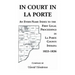In Court in La Porte: An Every-Name Index to the First Legal Proceedings in La Porte County, Indiana, 1833-1836, Including Some Cases Heard