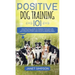 Positive Dog Training 101: The Practical Guide to Training Your Dog the Loving and Friendly Way Without Causing your Dog Stress or Harm Using Positive