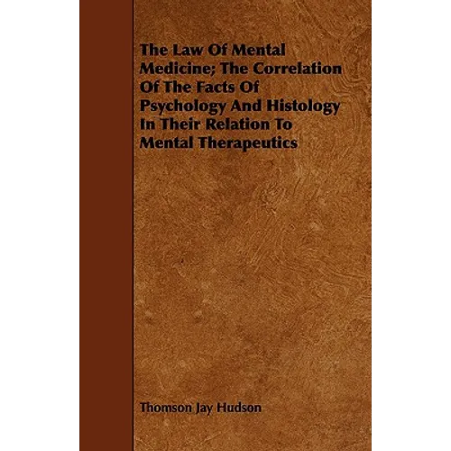 The Law Of Mental Medicine; The Correlation Of The Facts Of Psychology And Histology In Their Relation To Mental Therapeutics