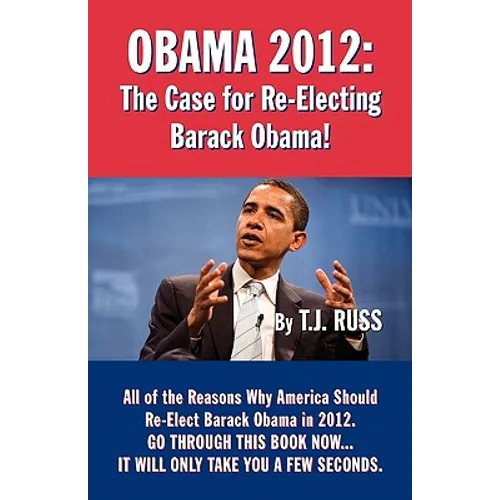 Obama 2012: The Case for Re-Electing Barack Obama!