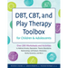 Dbt, Cbt, and Play Therapy Toolbox for Children and Adolescents: Over 200 Worksheets and Activities to Address Anxiety, Depression, Trauma, Boundaries